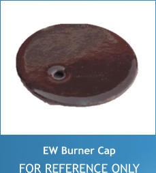 EW Burner Cap FOR REFERENCE ONLY